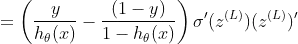 =\left(\frac{y}{h_{\theta}(x)}-\frac{(1-y)}{1-h_{\theta}(x)} \right)(\sigma(z^{(L)}))'(z^{(L)})'