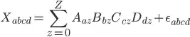 X_{abcd} = \displaystyle\sum_{z=0}^{Z}{A_{az} B_{bz} C_{cz} D_{dz} + \epsilon_{abcd}}