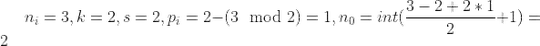 n_i = 3, k =2, s =2, p_i = 2 - (3\mod 2) = 1, n_0 = floor (\frac{3-2+2*1}{2} + 1) = 2