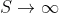 S \rightarrow \infty