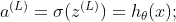 a^{(L)} = \sigma(z^{(L)}) = h_\theta(x);