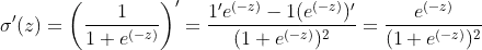 \sigma'(z) = \left(\frac{1}{1+e^{(-z)}}\right)' = \frac{1'e^{(-z)}-1(e^{(-z)})'}{(1+e^{(-z)})^{2}} = \frac{e^{(-z)}}{(1+e^{(-z)})^{2}}