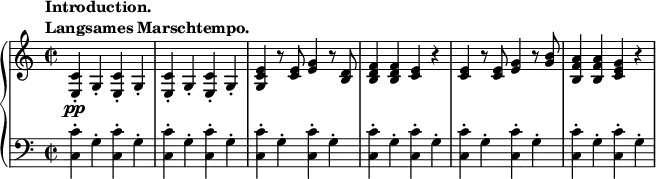 \relative c' {
\new PianoStaff <<
\new Staff { \key a \minor \time 2/2
\tempo \markup {
\column {
\line { Introduction. }
\line { Langsames Marschtempo. }
}
}
<c e,>-.\pp g4-. <c e,>-. g4-. <c e,>-. g4-. <c e,>-. g4-. <e' c g> r8 <e c>8 <e g>4 r8 <d b>8 <d b f'>4 <d b f'> <c e> r <c e> r8 <c e>8 <e g>4 r8 <g b>8 <a f b,>4 <a f b,> <g e c> r
}
\new Staff { \key a \minor \time 2/2 \clef bass
<c, c,>-. g4-. <c c,>-. g4-. <c c,>-. g4-. <c c,>-. g4-. <c c,>-. g4-. <c c,>-. g4-. <c c,>-. g4-. <c c,>-. g4-. <c c,>-. g4-. <c c,>-. g4-. <c c,>-. g4-. <c c,>-. g4-.
}
>>
}