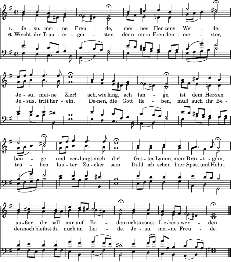 
<< <<
\new Staff { \clef treble \time 4/4 \key e \minor \set Staff.midiInstrument = "choir aahs" \set Score.tempoHideNote = ##t \override Score.BarNumber #'transparent = ##t \relative c''
  \repeat unfold 2 { << { b4 b a g | fis2 e\fermata | b'4 cis d b | e2 dis\fermata | e8 fis g4 fis4. fis8 | e1\fermata \bar "||" } \\
  { g,4 fis e8 dis e4 | e( dis) b2 | g'8 fis e4 d! d | g8( a b4) b2 | g8 a b4 b4. a8 | g1 }
  >> }
  \relative c''
  << { b4 b c b | a4. a8 g2\fermata | b4 cis d b | e d8 cis cis2 | b2\fermata b4 b | a g8 fis fis2 | e1\fermata \bar"|." } \\
  { g4 g a g | g fis d2 | g4 g a g8 a | b4 b b( ais) | fis2 g4 fis | e e e( dis) | b1 } >>
}
\new Lyrics \lyricmode { \set stanza = #"1."
Je4 -- su, mei -- ne Freu2 -- de,
mei4 -- nes Her -- zens Wei2 -- de,
Je4 -- su, mei -- ne Zier!1
ach,4 wie lang, ach lan2 -- ge,
ist4 dem Her -- zen ban2 -- ge,
und4 ver -- langt nach dir!1
Got4 -- tes Lamm, mein Bräu -- ti -- gam,2
au4 -- ßer dir soll mir auf Er2 -- den
nichts4 sonst Lie -- bers wer2 -- den.
}
\new Lyrics \lyricmode { \set stanza = #"6."
Weicht,4 ihr Trau -- er -- gei2 -- ster,
denn4 mein Freu -- den -- mei2 -- ster,
Je4 -- sus, tritt her -- ein.1
De4 -- nen, die Gott lie2 -- ben,
muß4 auch ihr Be -- trü2 -- ben
lau4 -- ter Zu -- cker sein.1
Duld'4 ich schon hier Spott und Hohn,2
den4 -- noch bleibst du auch im Lei2 -- de,
Je4 -- su, mei -- ne Freu2 -- de.
}
\new Staff { \clef bass \key e \minor \set Staff.midiInstrument = "choir aahs"
  \relative c' \repeat unfold 2 { << { e4 b c8 fis, g4 | c( b8 a) g2 | e'8[ d] cis[ b] a4 g8 a | b4( g') fis2 | e4 e e dis | b1 } \\
  { e,4 d c4. b8 | a4( b) e2 | e4 a8 g fis4 g8 fis | e( fis g a) b2 | c4 b8 a b4 b, | e1 }
  >> }
  \relative c'
  << { e4 d d d | e d8 c b2 | d4 e d d | g fis g( fis8 e ) | dis2 e4 fis8( g) | a a, b4 c( b8 a) | gis1 } \\
  { e8 fis g4 fis g | c, d g,2 | g'4 fis8 e fis4 g8 fis | e4 b e( fis) | b,2 e4 d | c b a( b) | e1 } >>
}
>> >>
\layout { indent = #0 }
\midi { \tempo 4 = 60 }
