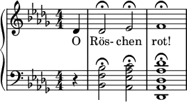 { \new PianoStaff << \new Staff \relative c' { \clef treble \numericTimeSignature \time 4/4 \key des \major
\partial 4*1 des4 | des2\fermata ees\fermata | f1\fermata } \addlyrics {O Rös- chen rot! }
\new Staff \relative c' { \clef bass \numericTimeSignature \time 4/4 \key des \major
\partial 4*1 r4 | <bes f bes,>2\fermata <c aes ees aes,>\fermata | <des aes des, aes des,>1\fermata } >> }