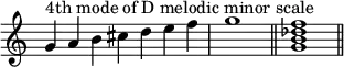 {
\override Score.TimeSignature #'stencil = ##f
\relative c'' {
\clef treble
\time 7/4 g4^\markup { "4th mode of D melodic minor scale" } a b cis d e f \time 4/4 g1 \bar "||"
\time 4/4 <g, b des f>1 \bar "||"
} }